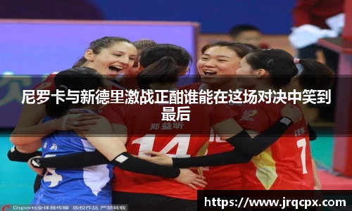 尼罗卡与新德里激战正酣谁能在这场对决中笑到最后